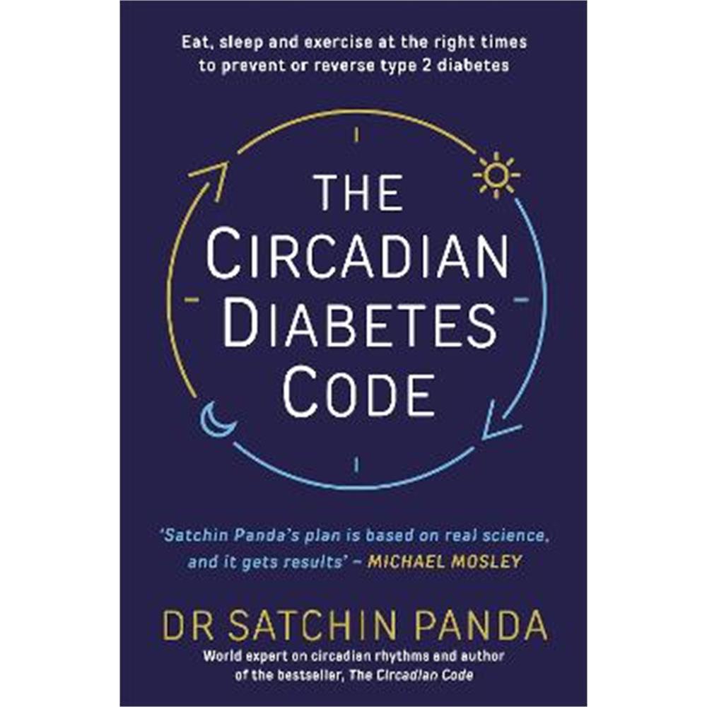The Circadian Diabetes Code: Discover the right time to eat, sleep and exercise to prevent and reverse prediabetes and type 2 diabetes (Paperback) - Dr. Satchin Panda